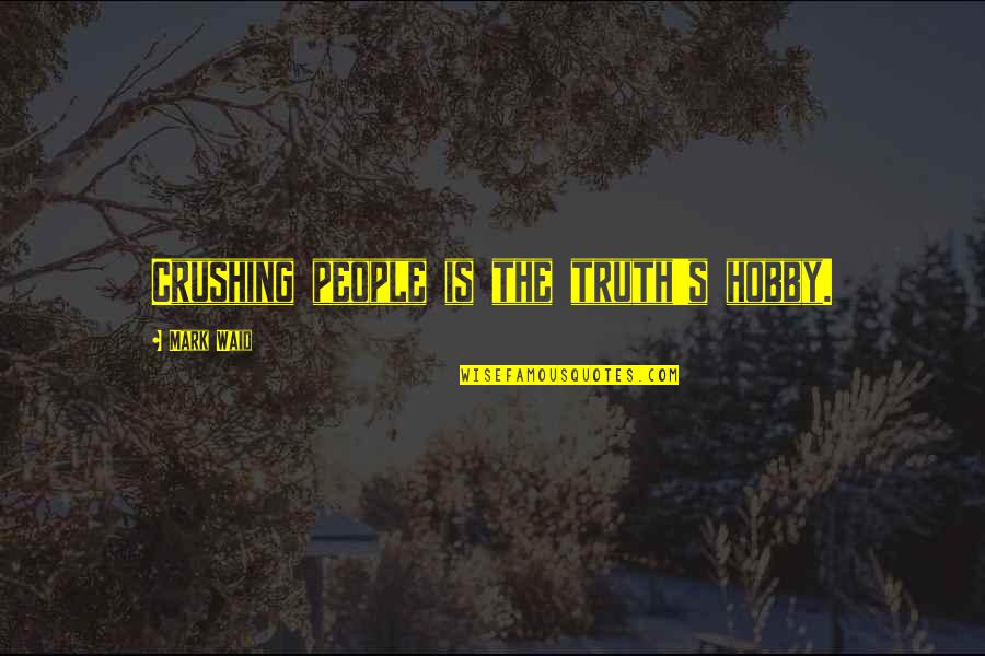 Hobby Quotes By Mark Waid: Crushing people is the truth's hobby. Hobby Quotes By Mark Waid: Crushing people is the truth's hobby.