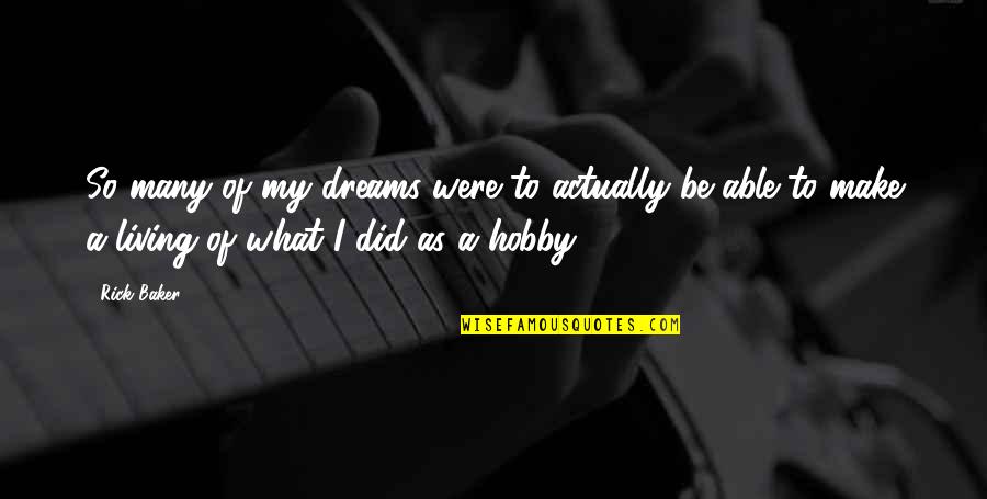 Hobby Quotes By Rick Baker: So many of my dreams were to actually Hobby Quotes By Rick Baker: So many of my dreams were to actually