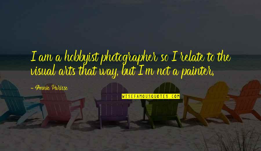 Hobbyist Photographer Quotes By Annie Parisse: I am a hobbyist photographer so I relate