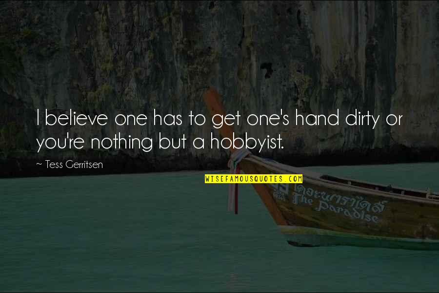 Hobbyist Quotes By Tess Gerritsen: I believe one has to get one's hand