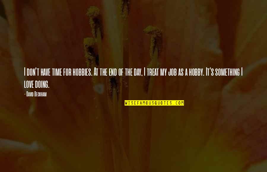 Hobby's Quotes By David Beckham: I don't have time for hobbies. At the