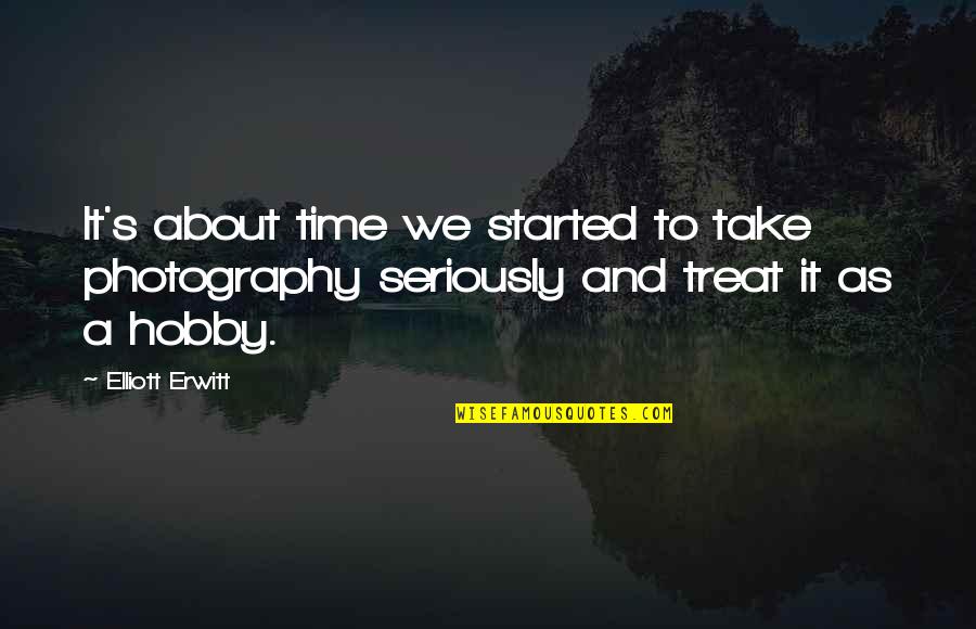 Hobby's Quotes By Elliott Erwitt: It's about time we started to take photography