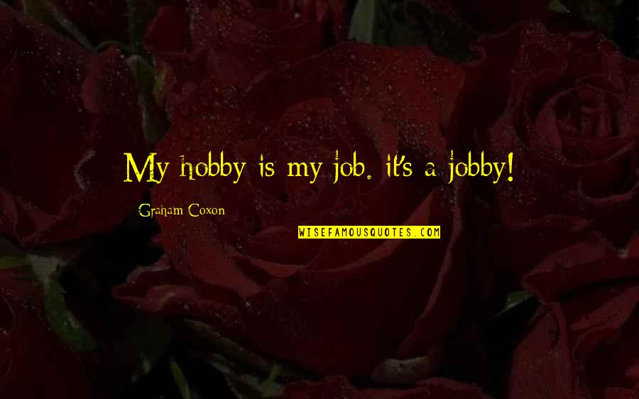 Hobby's Quotes By Graham Coxon: My hobby is my job. it's a jobby!