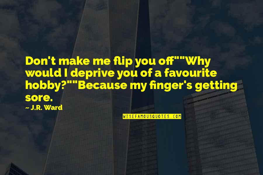 Hobby's Quotes By J.R. Ward: Don't make me flip you off""Why would I