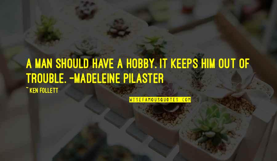 Hobby's Quotes By Ken Follett: A man should have a hobby. It keeps