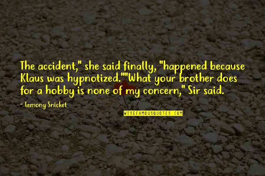 Hobby's Quotes By Lemony Snicket: The accident," she said finally, "happened because Klaus