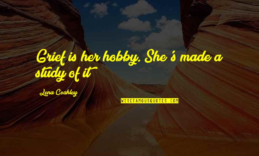 Hobby's Quotes By Lena Coakley: Grief is her hobby. She's made a study