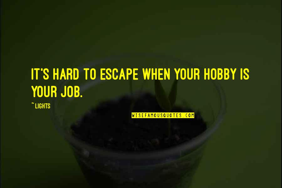 Hobby's Quotes By Lights: It's hard to escape when your hobby is