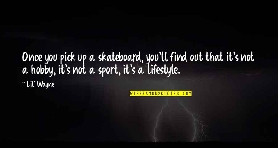 Hobby's Quotes By Lil' Wayne: Once you pick up a skateboard, you'll find