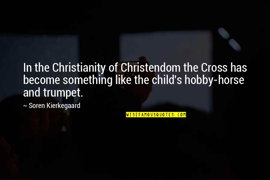 Hobby's Quotes By Soren Kierkegaard: In the Christianity of Christendom the Cross has