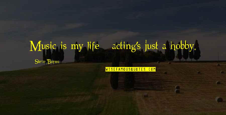 Hobby's Quotes By Steve Burns: Music is my life - acting's just a