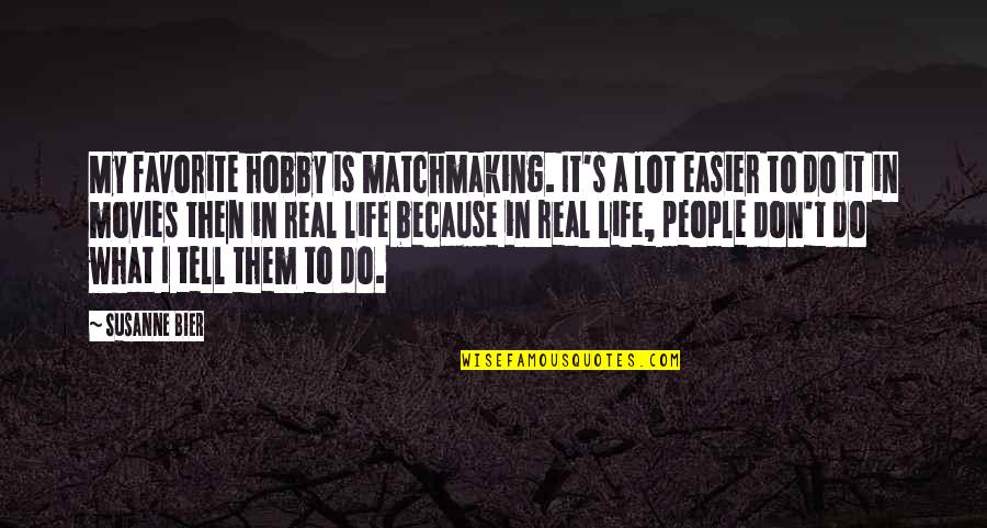Hobby's Quotes By Susanne Bier: My favorite hobby is matchmaking. It's a lot