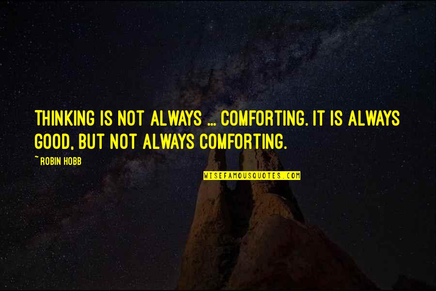 Hobel Wine Quotes By Robin Hobb: Thinking is not always ... comforting. It is