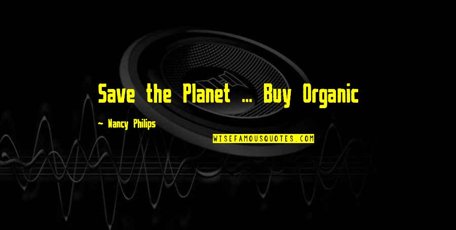 Hobelmaschine Quotes By Nancy Philips: Save the Planet ... Buy Organic