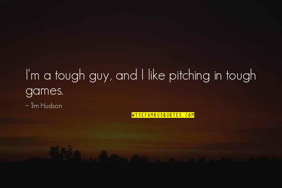 Hobgoblins Mst3k Quotes By Tim Hudson: I'm a tough guy, and I like pitching Hobgoblins Mst3k Quotes By Tim Hudson: I'm a tough guy, and I like pitching