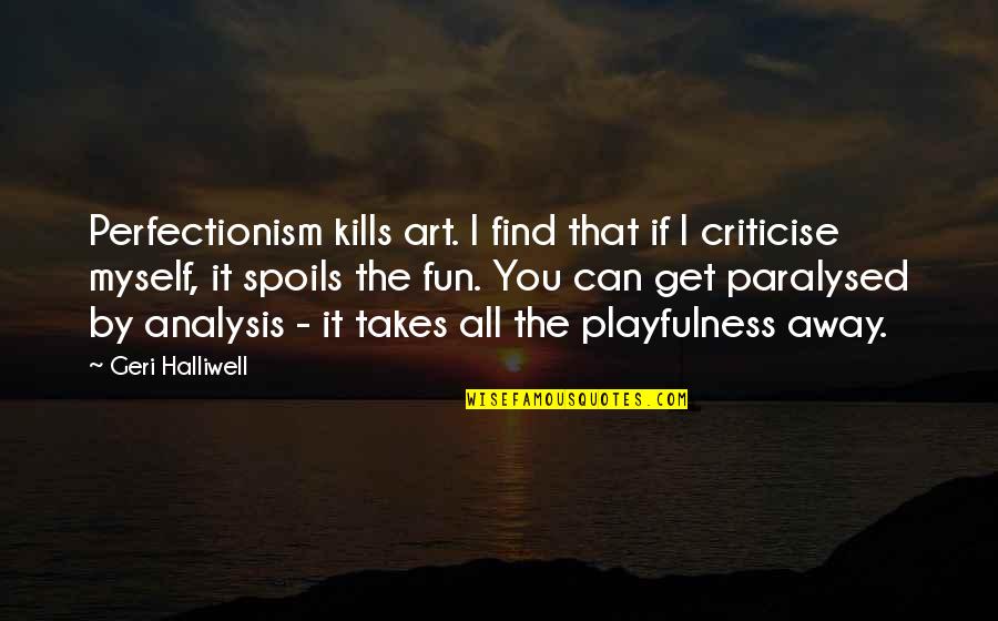 Hobhouse Quotes By Geri Halliwell: Perfectionism kills art. I find that if I