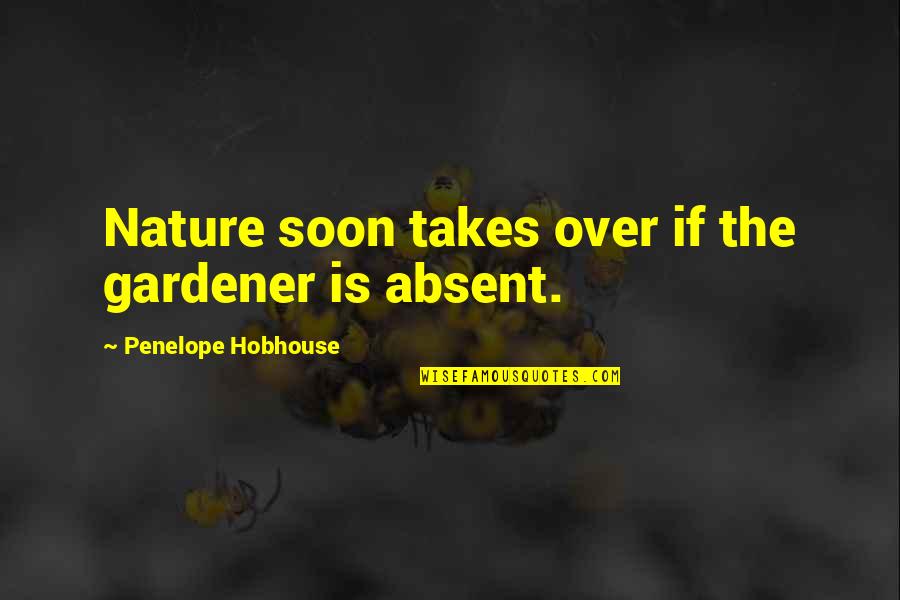 Hobhouse Quotes By Penelope Hobhouse: Nature soon takes over if the gardener is