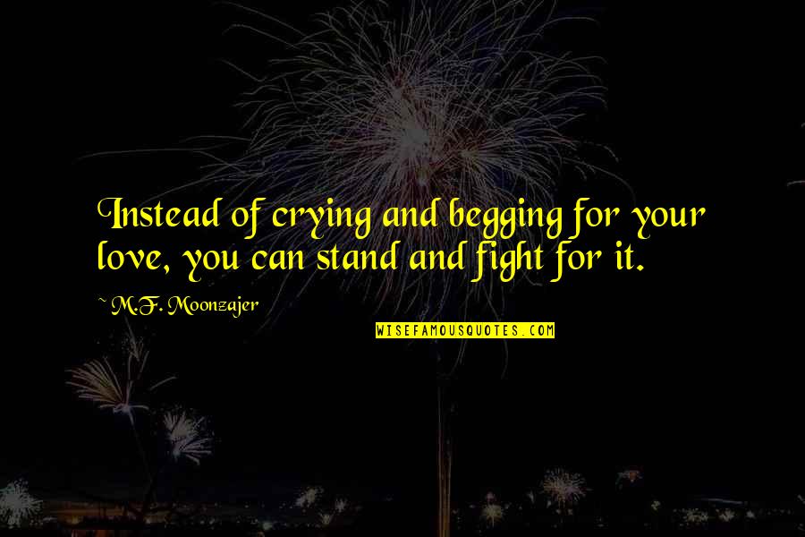 Hobi Famous Quotes By M.F. Moonzajer: Instead of crying and begging for your love,