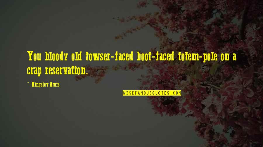 Hoblitzell Baseball Quotes By Kingsley Amis: You bloody old towser-faced boot-faced totem-pole on a
