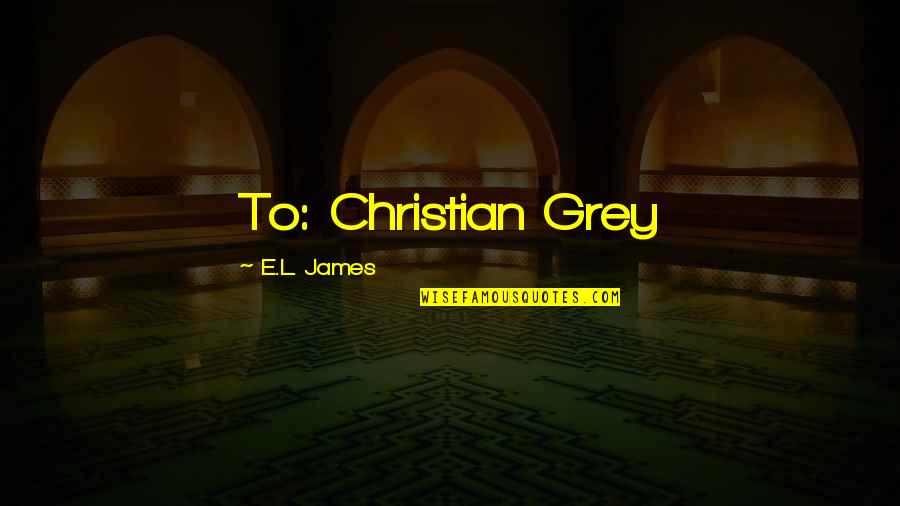 Hobmeier Brigitte Quotes By E.L. James: To: Christian Grey