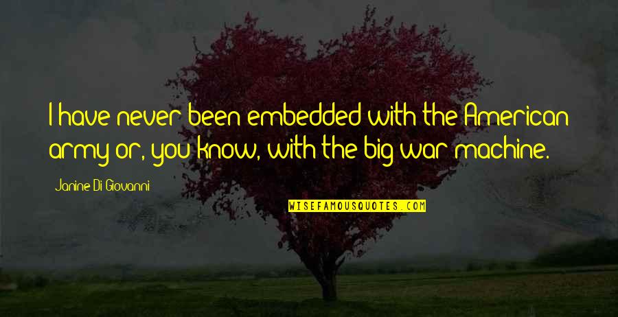 Hobnailed Appearance Quotes By Janine Di Giovanni: I have never been embedded with the American