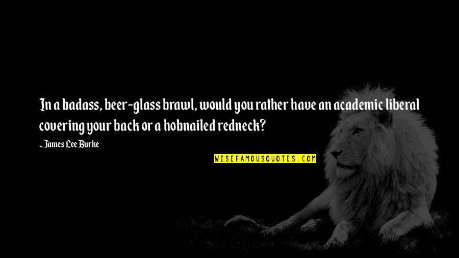 Hobnailed Quotes By James Lee Burke: In a badass, beer-glass brawl, would you rather