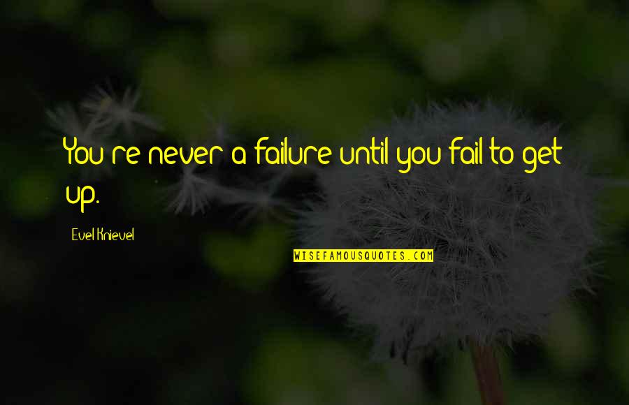 Hobnob Quotes By Evel Knievel: You're never a failure until you fail to