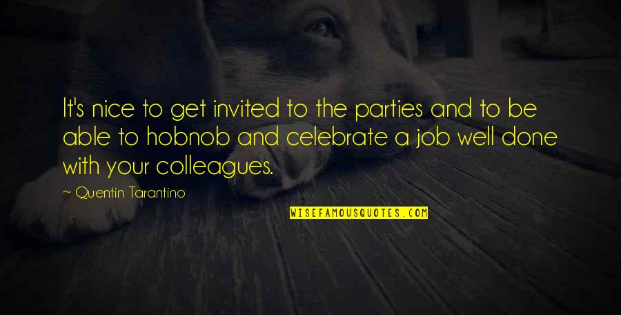 Hobnob Quotes By Quentin Tarantino: It's nice to get invited to the parties