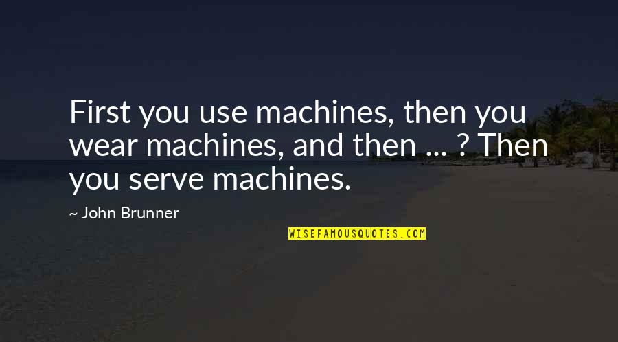 Hobnobbed With Crossword Quotes By John Brunner: First you use machines, then you wear machines, Hobnobbed With Crossword Quotes By John Brunner: First you use machines, then you wear machines,