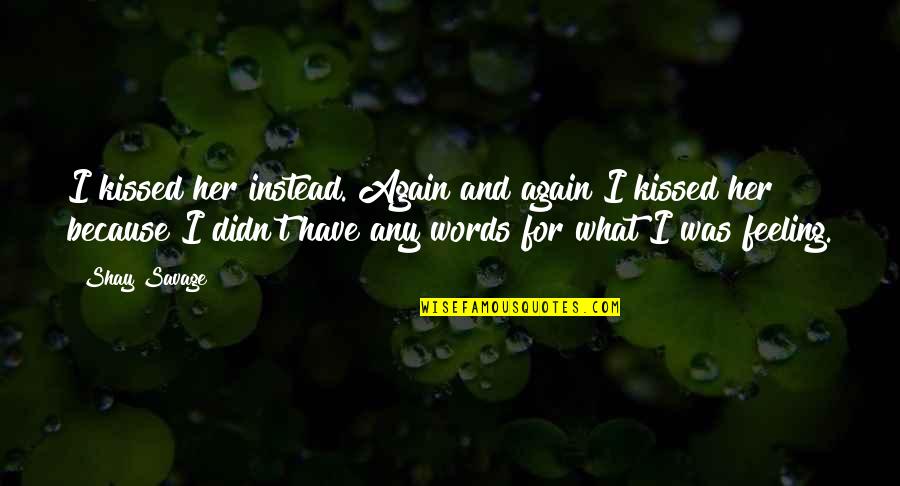 Hobnobs Mcvities Quotes By Shay Savage: I kissed her instead. Again and again I Hobnobs Mcvities Quotes By Shay Savage: I kissed her instead. Again and again I