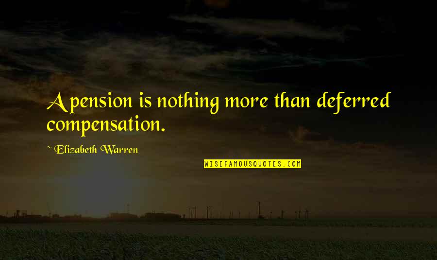Hobo Heart Quotes By Elizabeth Warren: A pension is nothing more than deferred compensation.
