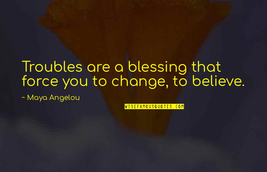 Hoboes Quotes By Maya Angelou: Troubles are a blessing that force you to