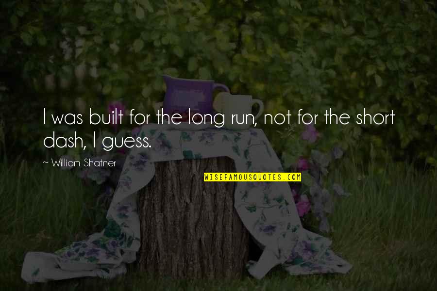 Hoboes Quotes By William Shatner: I was built for the long run, not Hoboes Quotes By William Shatner: I was built for the long run, not