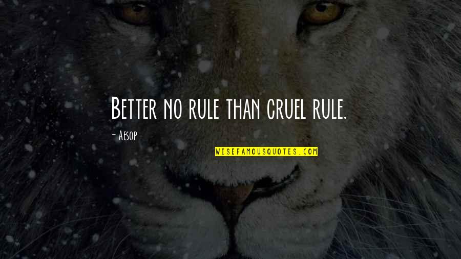 Hobs Quotes By Aesop: Better no rule than cruel rule.
