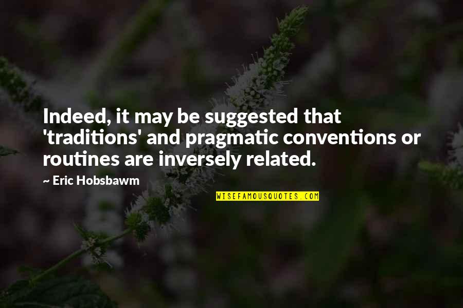 Hobsbawm Eric Quotes By Eric Hobsbawm: Indeed, it may be suggested that 'traditions' and