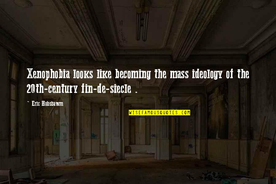 Hobsbawm Eric Quotes By Eric Hobsbawm: Xenophobia looks like becoming the mass ideology of Hobsbawm Eric Quotes By Eric Hobsbawm: Xenophobia looks like becoming the mass ideology of