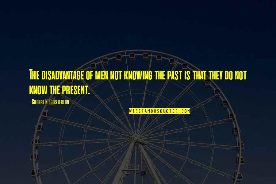 Hobsbawm Theory Quotes By Gilbert K. Chesterton: The disadvantage of men not knowing the past