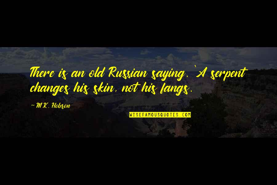 Hobson Quotes By M.K. Hobson: There is an old Russian saying. 'A serpent