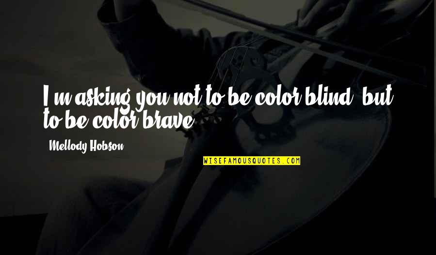 Hobson Quotes By Mellody Hobson: I'm asking you not to be color blind,