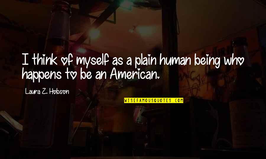 Hobson's Quotes By Laura Z. Hobson: I think of myself as a plain human