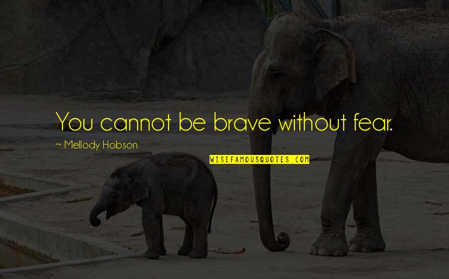 Hobson's Quotes By Mellody Hobson: You cannot be brave without fear.