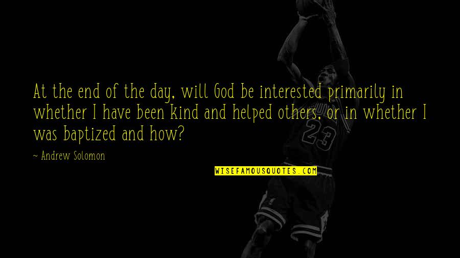 Hobused Quotes By Andrew Solomon: At the end of the day, will God Hobused Quotes By Andrew Solomon: At the end of the day, will God