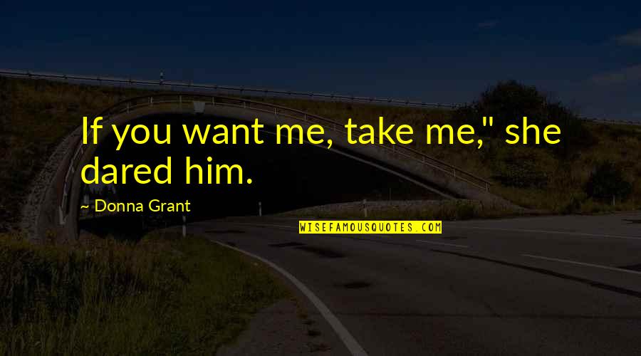 Hobused Quotes By Donna Grant: If you want me, take me," she dared Hobused Quotes By Donna Grant: If you want me, take me," she dared