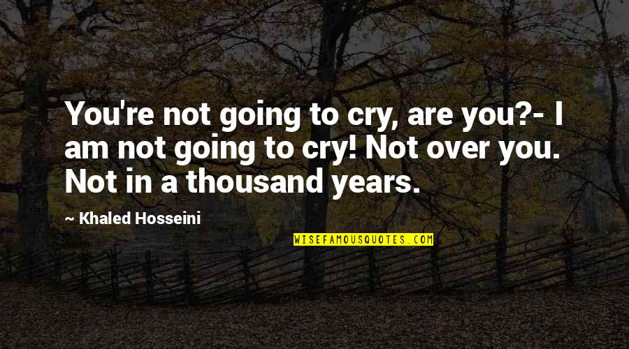 Hoby Leadership Quotes By Khaled Hosseini: You're not going to cry, are you?- I