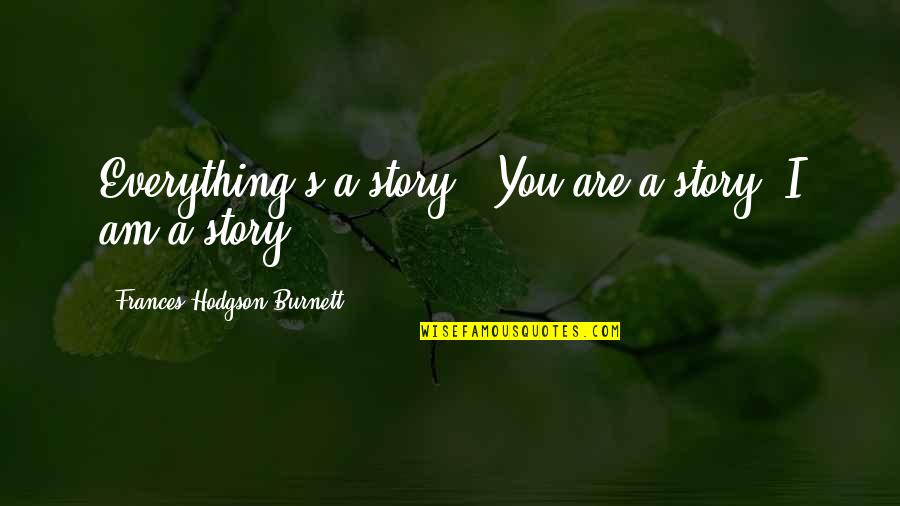 Hoc Quotes By Frances Hodgson Burnett: Everything's a story - You are a story