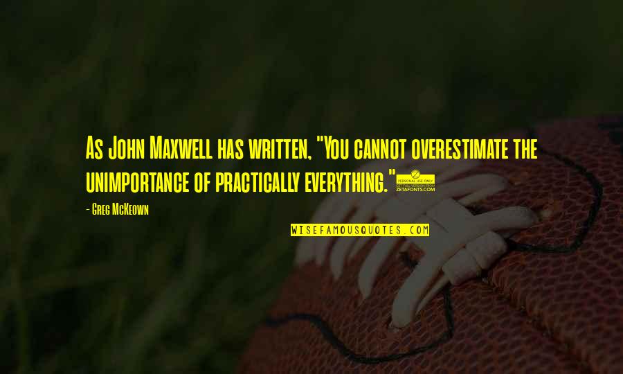 Hoc Quotes By Greg McKeown: As John Maxwell has written, "You cannot overestimate