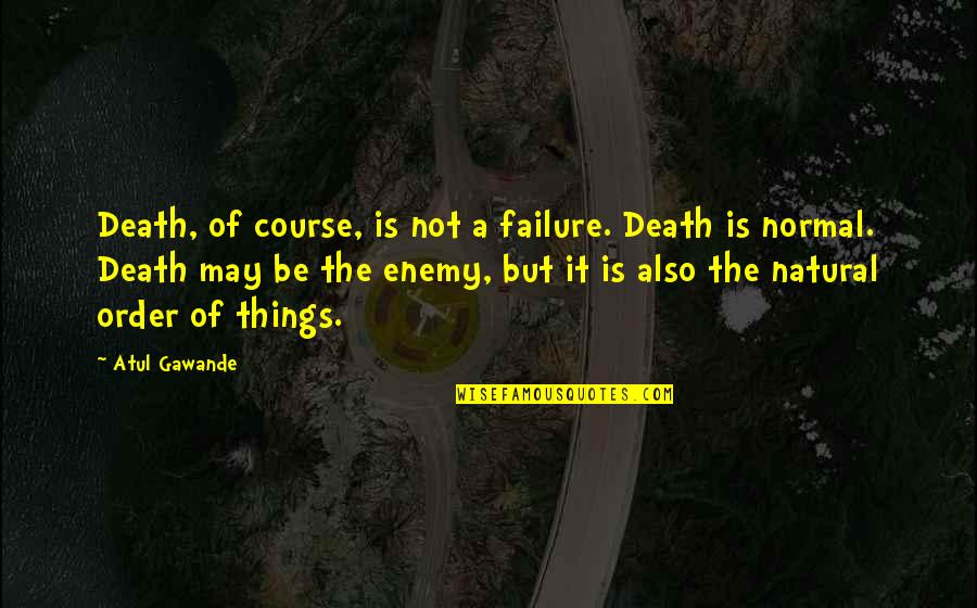 Hocak Quotes By Atul Gawande: Death, of course, is not a failure. Death Hocak Quotes By Atul Gawande: Death, of course, is not a failure. Death