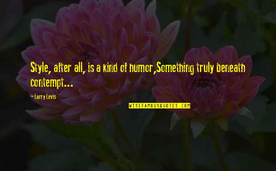 Hocak Quotes By Larry Levis: Style, after all, is a kind of humor,Something
