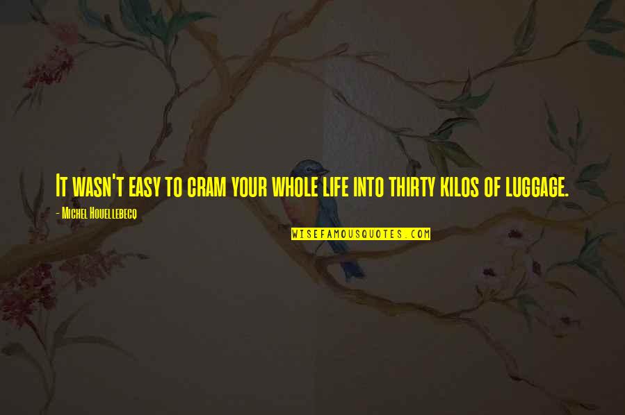 Hoces Definicion Quotes By Michel Houellebecq: It wasn't easy to cram your whole life Hoces Definicion Quotes By Michel Houellebecq: It wasn't easy to cram your whole life