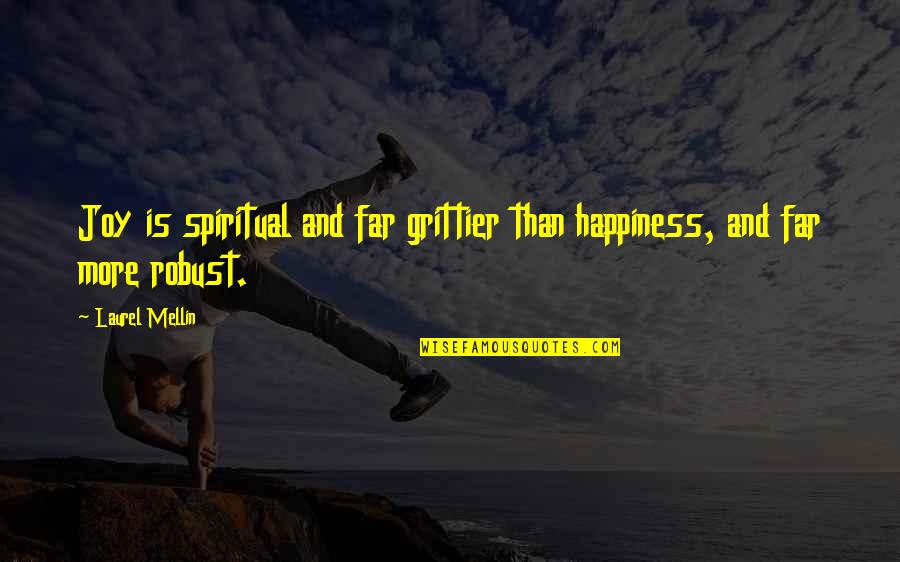 Hoces Del Quotes By Laurel Mellin: Joy is spiritual and far grittier than happiness,
